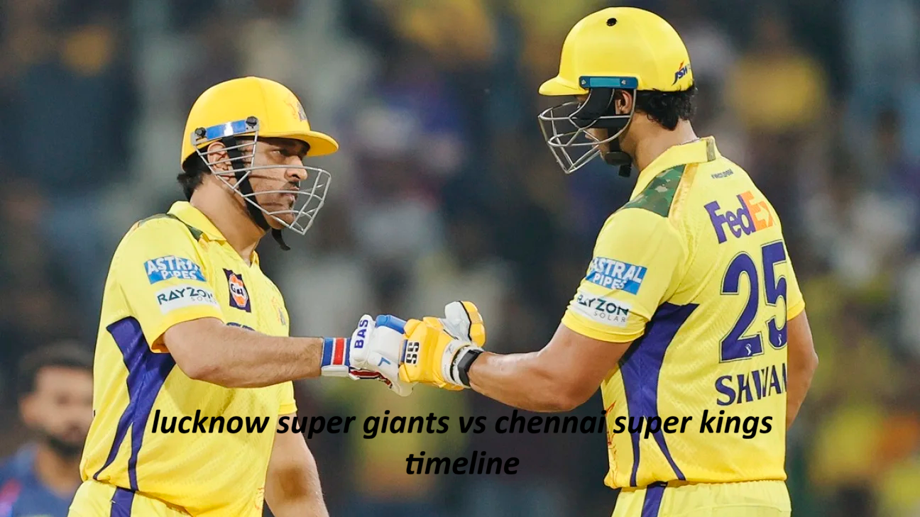 Lucknow Super Giants vs Chennai Super Kings Timeline